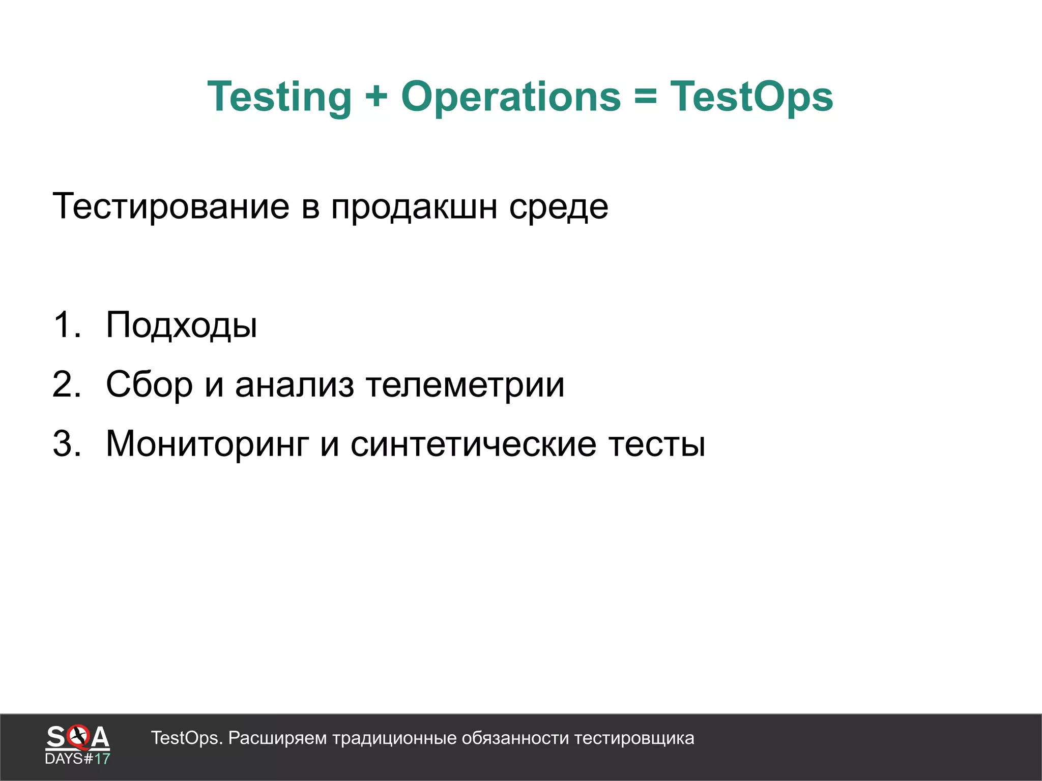 TestOps. Расширяем традиционные обязанности тестировщика
Testing + Operations = TestOps
Тестирование в продакшн среде
1. Подходы
2. Сбор и анализ телеметрии
3. Мониторинг и синтетические тесты
 