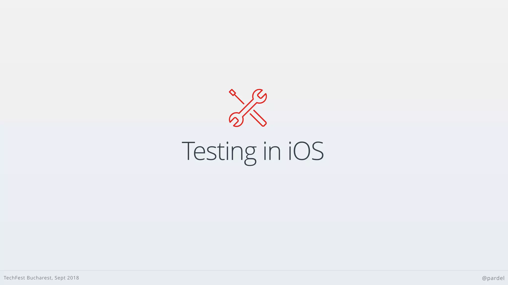 TechFest Bucharest, Sept 2018 @pardel
Testing in iOS

 