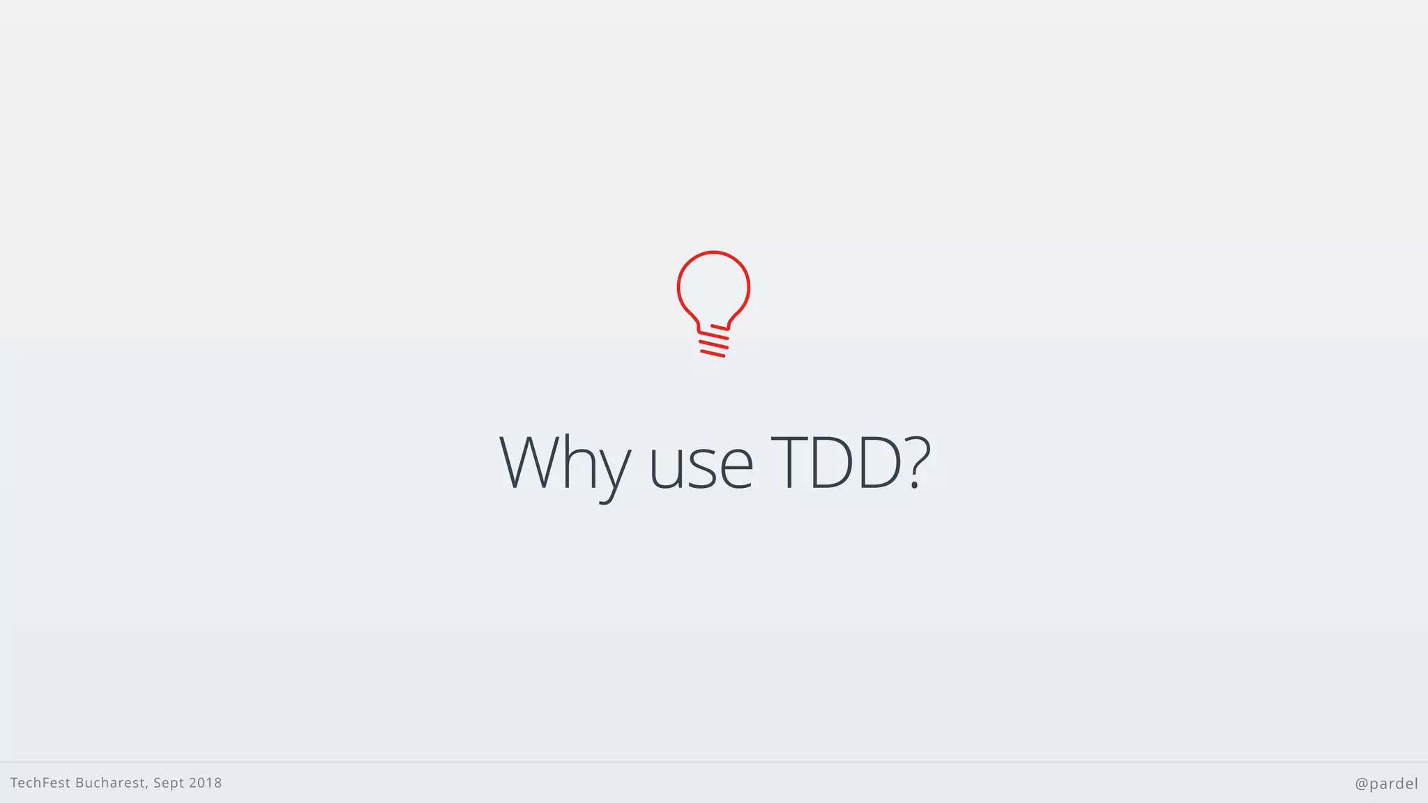 TechFest Bucharest, Sept 2018 @pardel
Why use TDD?

 