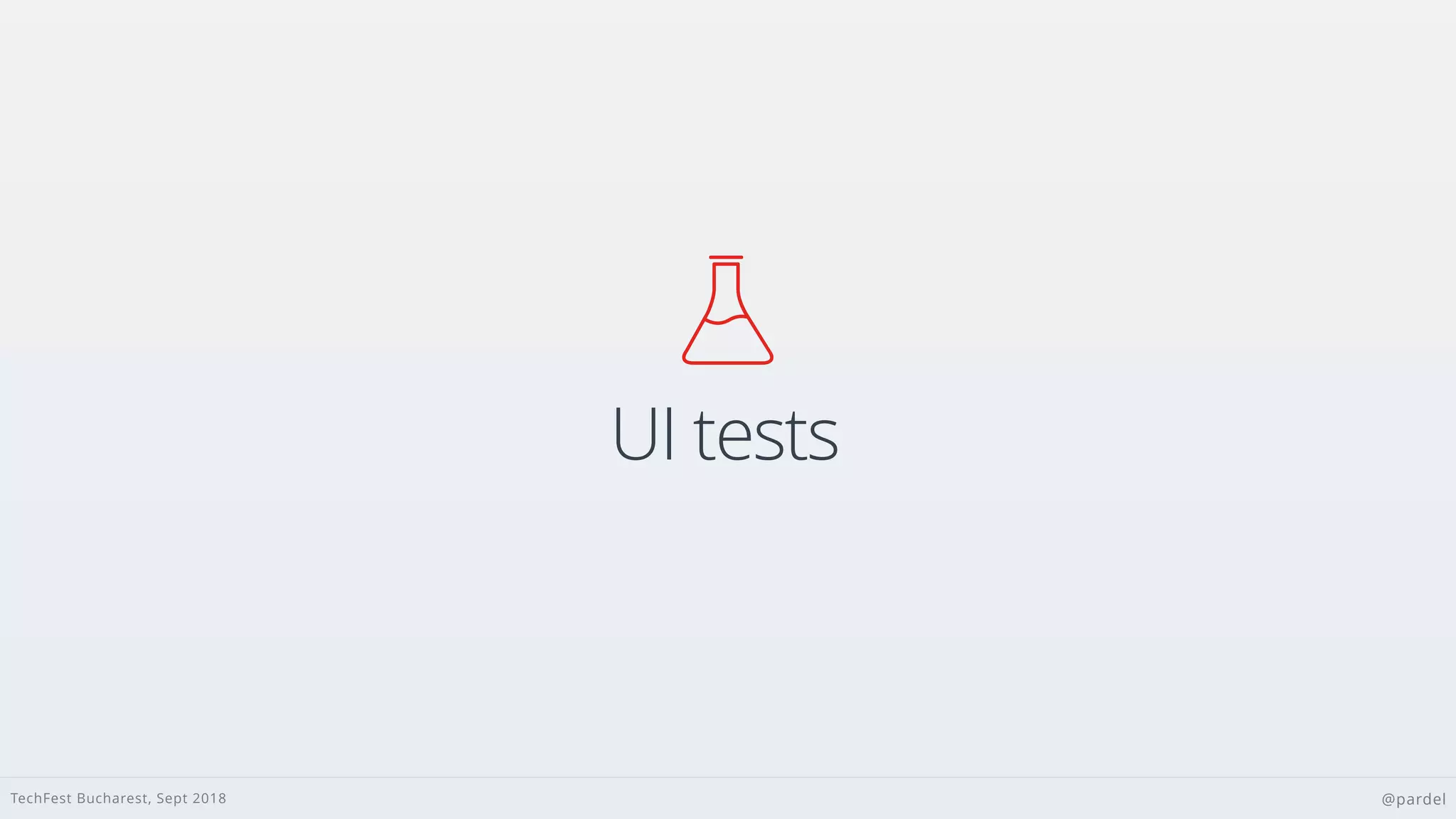 TechFest Bucharest, Sept 2018 @pardel
UI tests

 