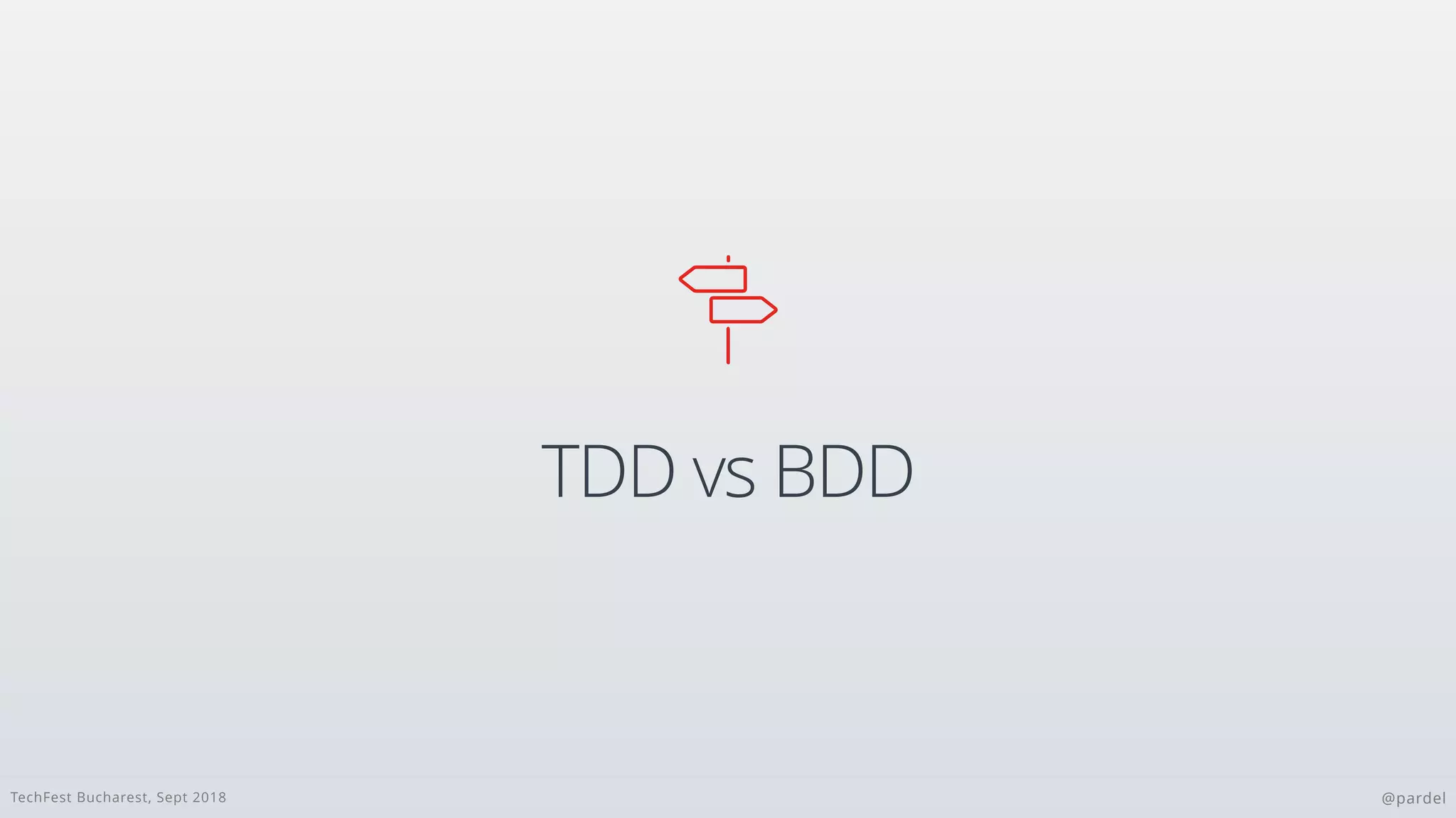 TechFest Bucharest, Sept 2018 @pardel
TDD vs BDD

 