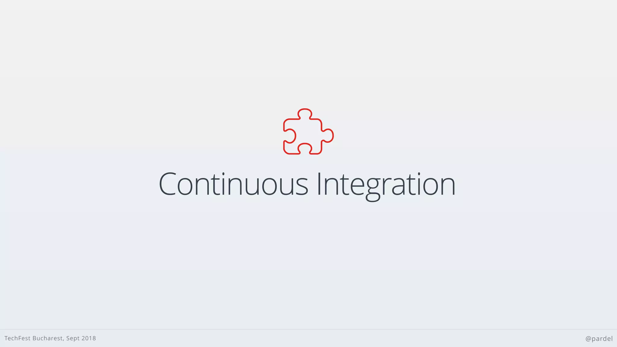 TechFest Bucharest, Sept 2018 @pardel
Continuous Integration

 