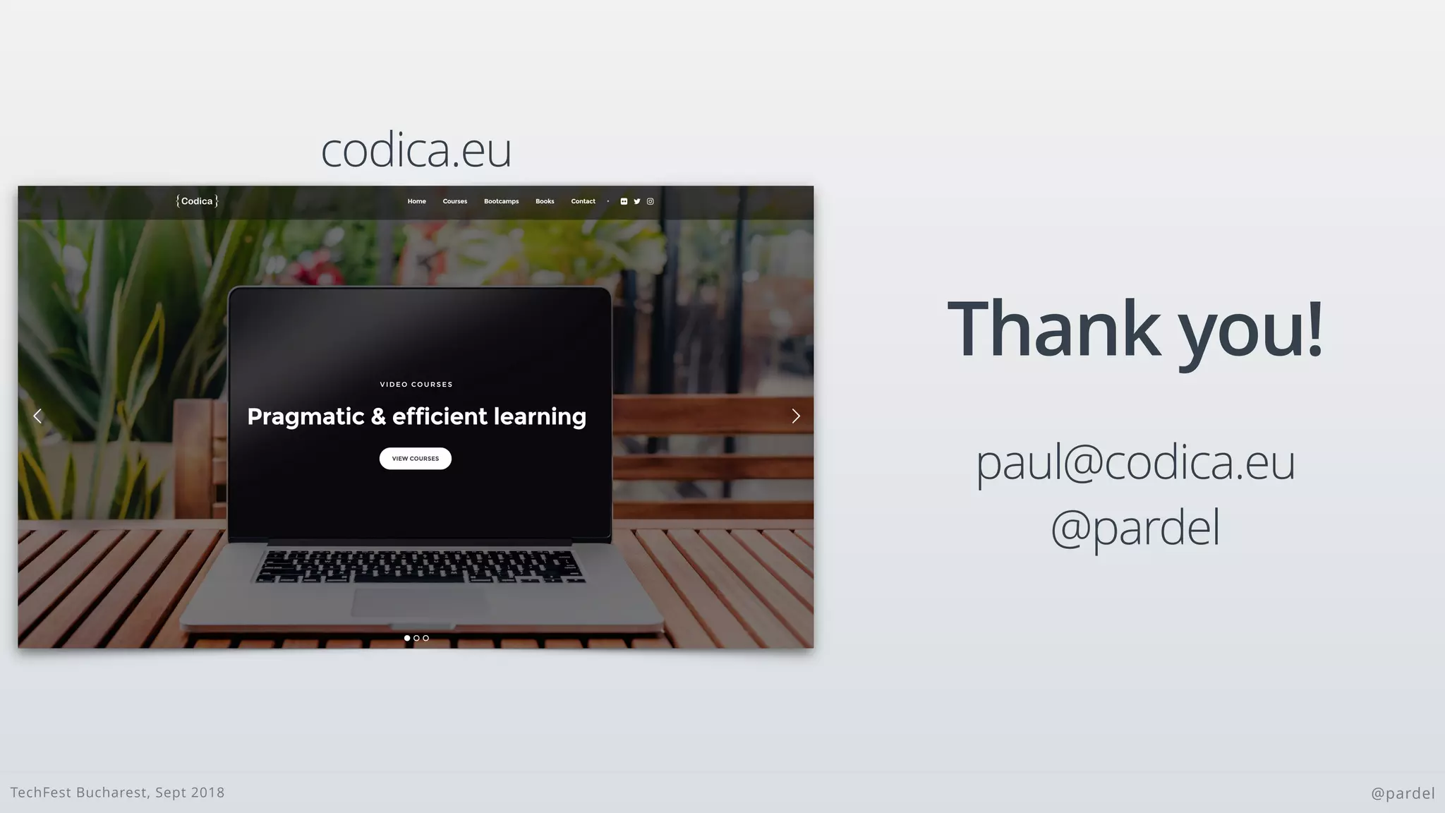 TechFest Bucharest, Sept 2018 @pardel
Thank you!
paul@codica.eu
@pardel
codica.eu
 