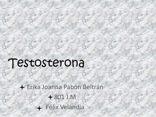 Testosterona
Erika Joanna Pabón Beltrán
801 J.M
Félix Velandia
 