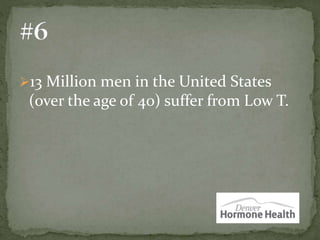 13 Million men in the United States
(over the age of 40) suffer from Low T.
 