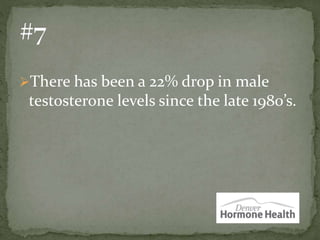 There has been a 22% drop in male
testosterone levels since the late 1980’s.
 