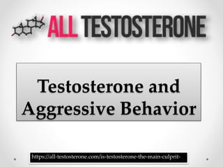 Testosterone and
Aggressive Behavior
https://all-testosterone.com/is-testosterone-the-main-culprit-
 