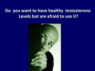 Do  you want to have healthy  testosterone  Levels but are afraid to use it? 