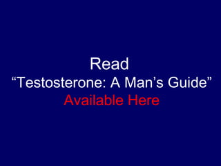 Read  “ Testosterone: A Man’s Guide” Available Here 