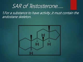SAR of Testosterone…..
1.For a substance to have activity ,it must contain the
andostane skeleton.
 