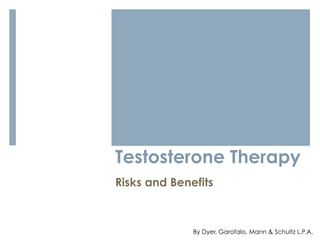 Testosterone Therapy
Risks and Benefits
By Dyer, Garofalo, Mann & Schultz L.P.A.
 