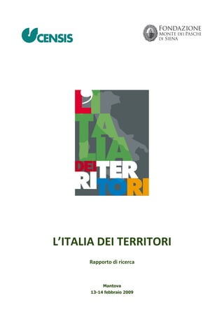  




L’ITALIA DEI TERRITORI 
      Rapporto di ricerca



            Mantova
       13-14 febbraio 2009
 