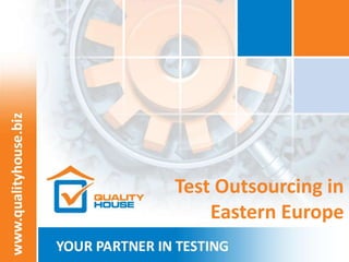 Test Outsourcing in
Eastern Europe
 
