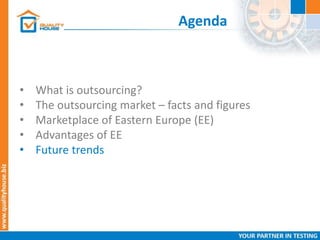 Agenda
• What is outsourcing?
• The outsourcing market – facts and figures
• Marketplace of Eastern Europe (EE)
• Advantages of EE
• Future trends
 