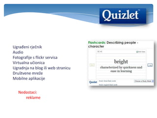 Ugrađeni rječnik
Audio
Fotografije s flickr servisa
Virtualna učionica
Ugradnja na blog ili web stranicu
Društvene mreže
Mobilne aplikacije
Nedostaci:
reklame
 