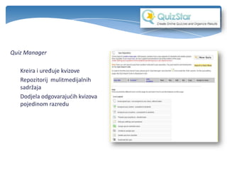 Quiz Manager
Kreira i uređuje kvizove
Repozitorij mulitmedijalnih
sadržaja
Dodjela odgovarajudih kvizova
pojedinom razredu
 
