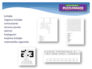 križaljke
slogovne križaljke
osmosmjerke
skrivene poruke
labirinti
kriptogrami
brojčane križaljke
matematičke zagonetke
 