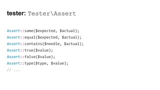 tester: TesterAssert
Assert::same($expected, $actual);
Assert::equal($expected, $actual);
Assert::contains($needle, $actual);
Assert::true($value);
Assert::false($value);
Assert::type($type, $value);
// ...
 