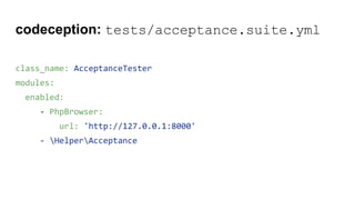 codeception: tests/acceptance.suite.yml
class_name: AcceptanceTester
modules:
enabled:
- PhpBrowser:
url: 'http://127.0.0.1:8000'
- HelperAcceptance
 