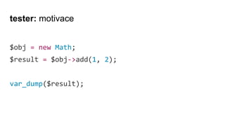 tester: motivace
$obj = new Math;
$result = $obj->add(1, 2);
var_dump($result);
 