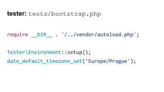 tester: tests/bootstrap.php
require __DIR__ . '/../vendor/autoload.php';
TesterEnvironment::setup();
date_default_timezone_set('Europe/Prague');
 