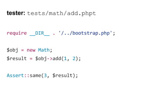 tester: tests/math/add.phpt
require __DIR__ . '/../bootstrap.php';
$obj = new Math;
$result = $obj->add(1, 2);
Assert::same(3, $result);
 