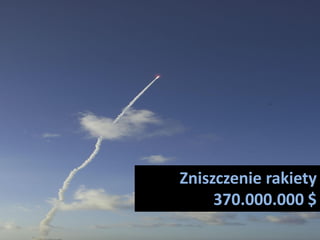 Zniszczenie rakiety
     370.000.000 $
 