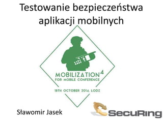 Testowanie bezpieczeństwa
aplikacji mobilnych
Sławomir Jasek
 