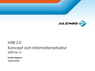 MSB 2.0Koncept och informationsstruktur2009-06-16 Fredrik Höglund Jacob Godin Sid  1 