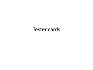 Tester cards
 