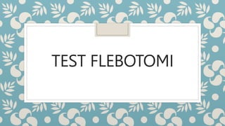 TEST FLEBOTOMI
 