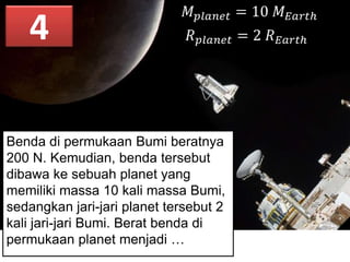 4
Benda di permukaan Bumi beratnya
200 N. Kemudian, benda tersebut
dibawa ke sebuah planet yang
memiliki massa 10 kali massa Bumi,
sedangkan jari-jari planet tersebut 2
kali jari-jari Bumi. Berat benda di
permukaan planet menjadi …

 