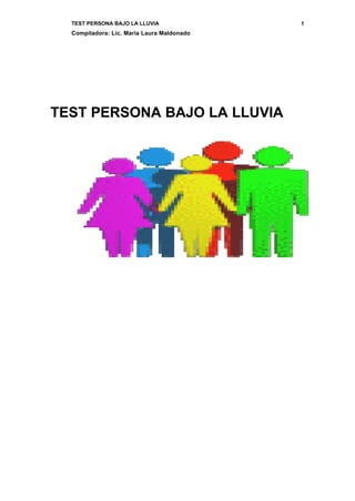 TEST PERSONA BAJO LA LLUVIA
Compiladora: Lic. María Laura Maldonado
1
TEST PERSONA BAJO LA LLUVIA
 