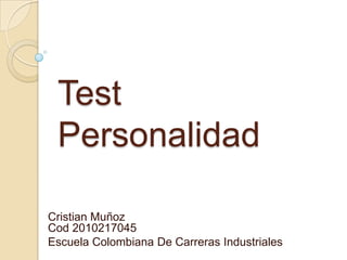 Test
 Personalidad

Cristian Muñoz
Cod 2010217045
Escuela Colombiana De Carreras Industriales
 