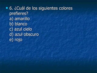 6.  ¿Cuál de los siguientes colores prefieres? a) amarillo b) blanco c) azul cielo d) azul obscuro e) rojo 