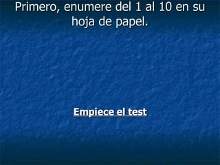 Primero, enumere del 1 al 10 en su hoja de papel. Empiece el test 