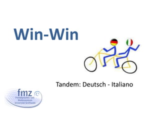 Win-Win

    Tandem: Deutsch - Italiano
 