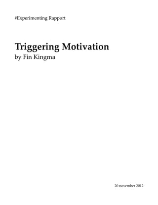 #Experimenting Rapport




Triggering Motivation
by Fin Kingma




                         20 november 2012
 