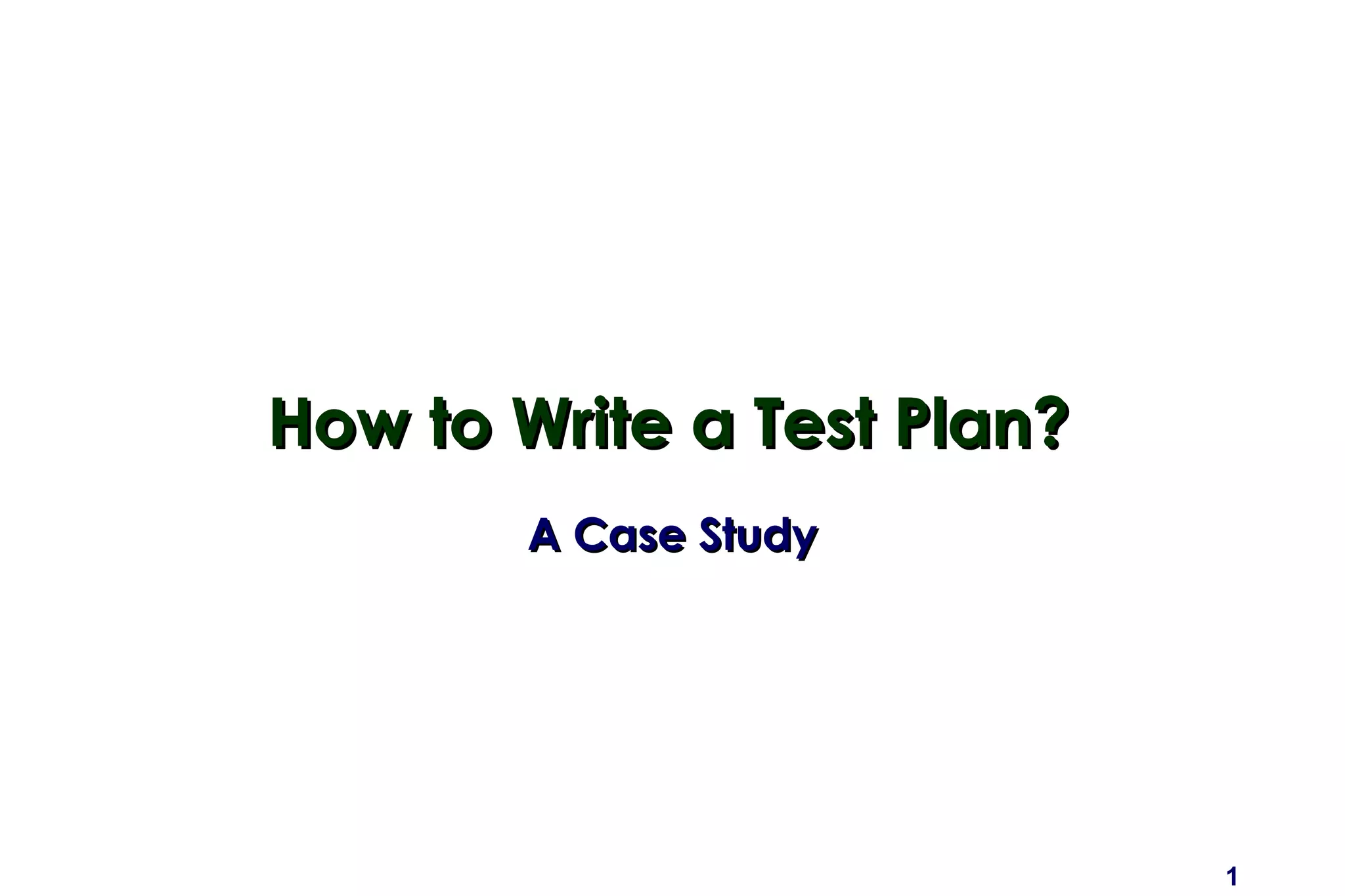 1
How to Write a Test Plan?How to Write a Test Plan?
A Case StudyA Case Study
 