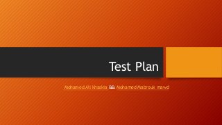 Test Plan
Mohamed Ali khaskia && Mohamed Mabrouk mawd
 