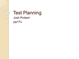 Test Planning
Josh Probert
jxp17u
 