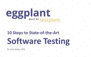 1
10 Steps to State-of-the-Art
Software Testing
Dr. John Bates, CEO
 