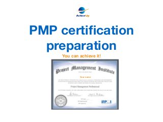 PMP certiﬁcation
preparation
Your name
You can achieve it!
 