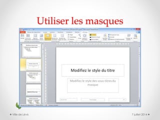 Utiliser les masques
7 juillet 2014Ville de Lévis
 