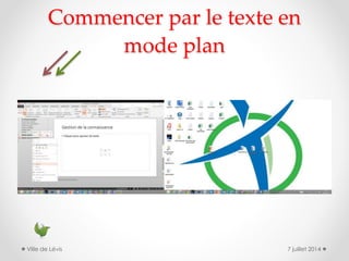 Commencer par le texte en
mode plan
7 juillet 2014Ville de Lévis
 