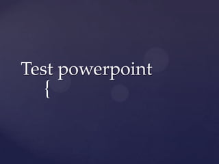 Test powerpoint
  {
 