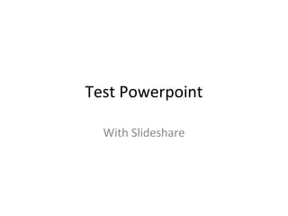 Test Powerpoint

  With Slideshare
 