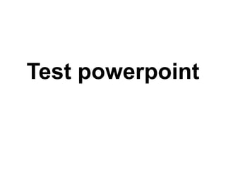 Test powerpoint
 