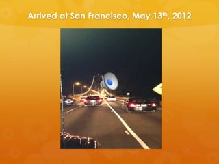 Arrived at San Francisco, May 13th, 2012
 