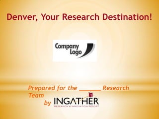 Denver, Your Research Destination!




     Prepared for the ______ Research
     Team
          by
 